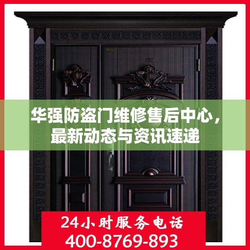 华强防盗门维修售后中心，最新动态与资讯速递