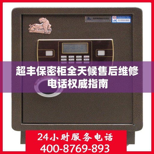 超丰保密柜全天候售后维修电话权威指南