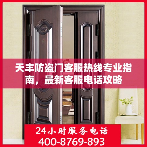 天丰防盗门客服热线专业指南，最新客服电话攻略