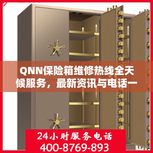QNN保险箱维修热线全天候服务，最新资讯与电话一览