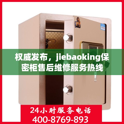 权威发布，jiebaoking保密柜售后维修服务热线