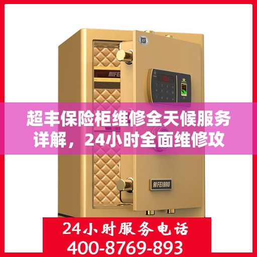 超丰保险柜维修全天候服务详解，24小时全面维修攻略