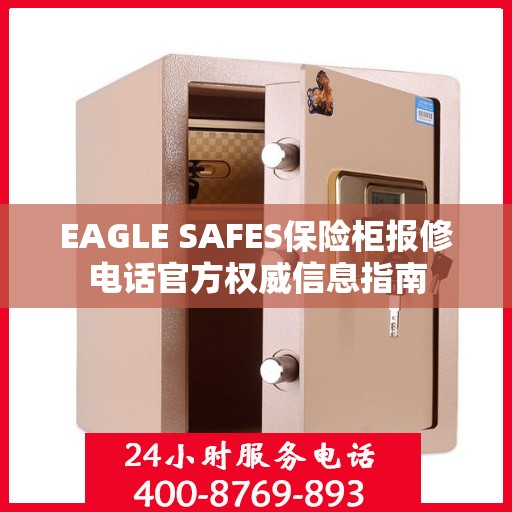 EAGLE SAFES保险柜报修电话官方权威信息指南