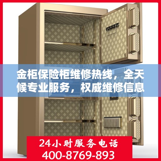 金柜保险柜维修热线，全天候专业服务，权威维修信息保障