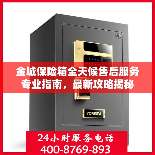 金城保险箱全天候售后服务专业指南，最新攻略揭秘