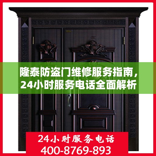 隆泰防盗门维修服务指南，24小时服务电话全面解析
