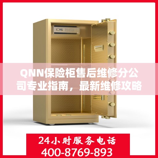 QNN保险柜售后维修分公司专业指南，最新维修攻略一网打尽