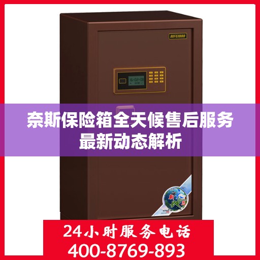 奈斯保险箱全天候售后服务最新动态解析