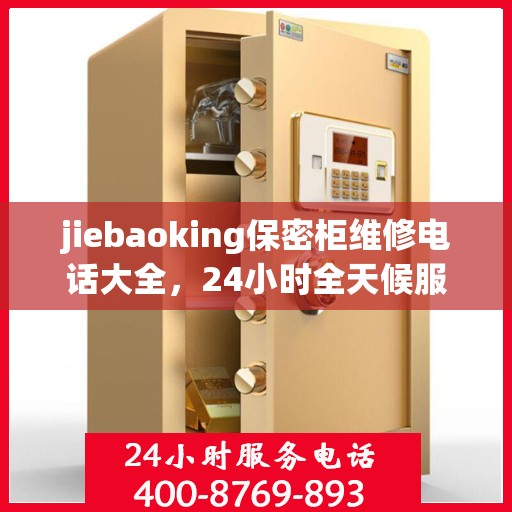 jiebaoking保密柜维修电话大全，24小时全天候服务，一文解决所有问题