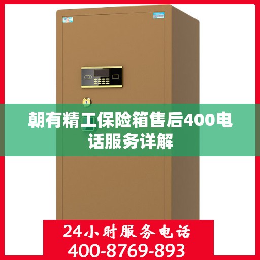 朝有精工保险箱售后400电话服务详解