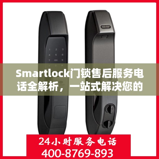 Smartlock门锁售后服务电话全解析，一站式解决您的疑问