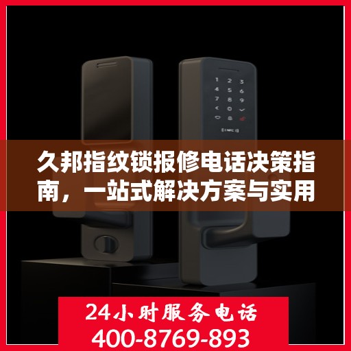 久邦指纹锁报修电话决策指南，一站式解决方案与实用指南