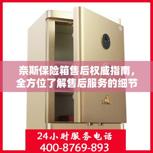 奈斯保险箱售后权威指南，全方位了解售后服务的细节
