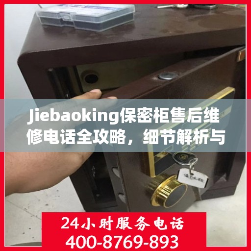 Jiebaoking保密柜售后维修电话全攻略，细节解析与应急指南
