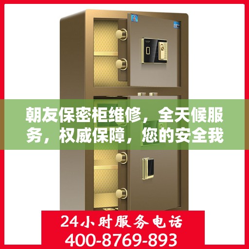 朝友保密柜维修，全天候服务，权威保障，您的安全我们守护