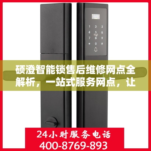 硕澄智能锁售后维修网点全解析，一站式服务网点，让您无忧！