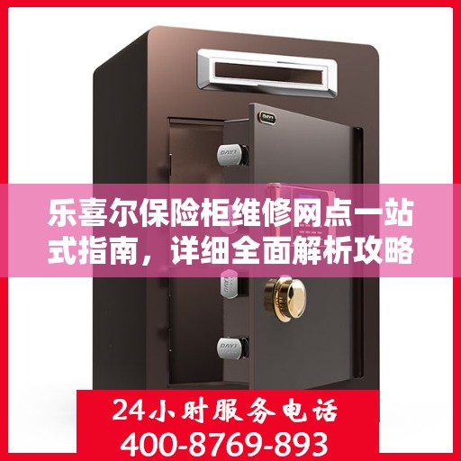 乐喜尔保险柜维修网点一站式指南，详细全面解析攻略