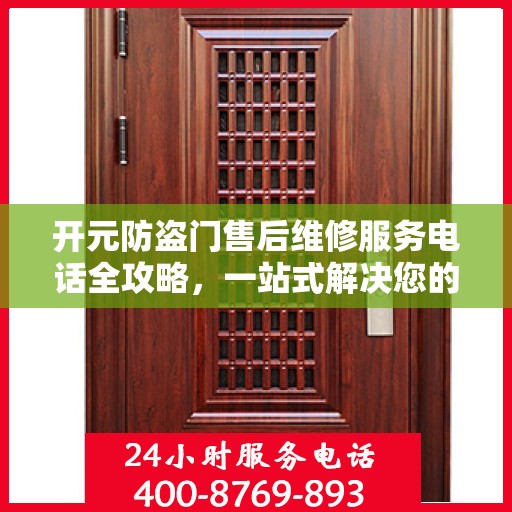 开元防盗门售后维修服务电话全攻略，一站式解决您的维修需求