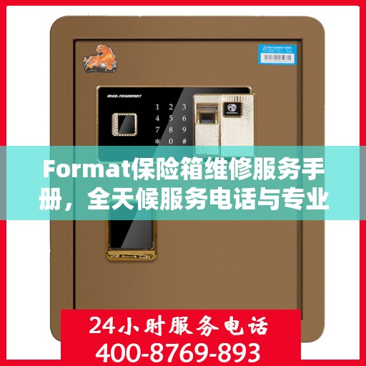 Format保险箱维修服务手册，全天候服务电话与专业指南最新攻略