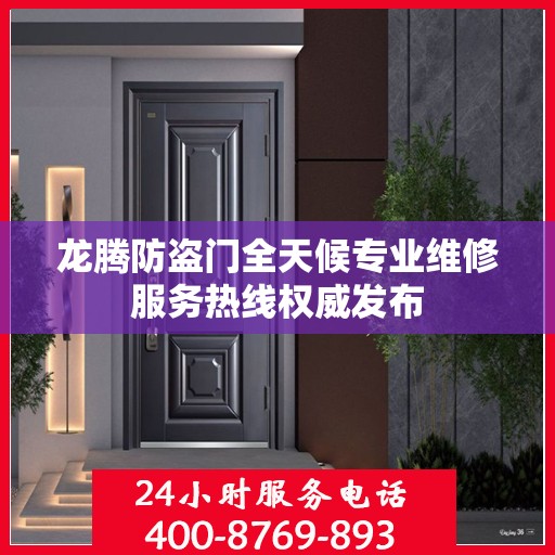 龙腾防盗门全天候专业维修服务热线权威发布