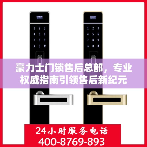 豪力士门锁售后总部，专业权威指南引领售后新纪元