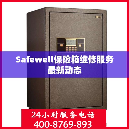 Safewell保险箱维修服务最新动态