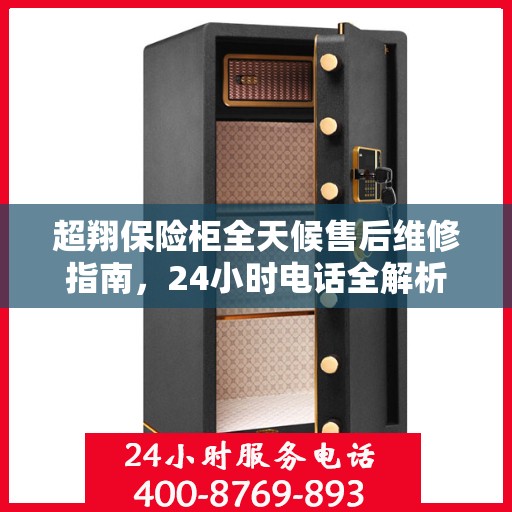 超翔保险柜全天候售后维修指南，24小时电话全解析
