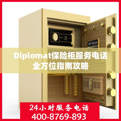 Diplomat保险柜服务电话全方位指南攻略