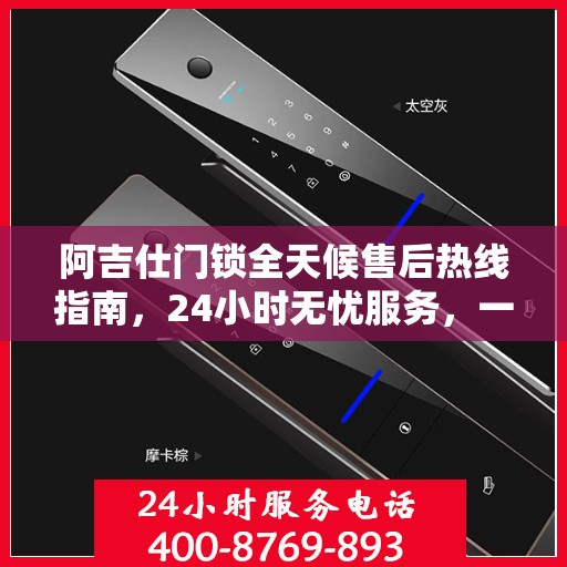 阿吉仕门锁全天候售后热线指南，24小时无忧服务，一篇文章全掌握