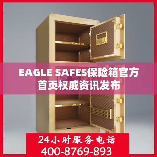 EAGLE SAFES保险箱官方首页权威资讯发布