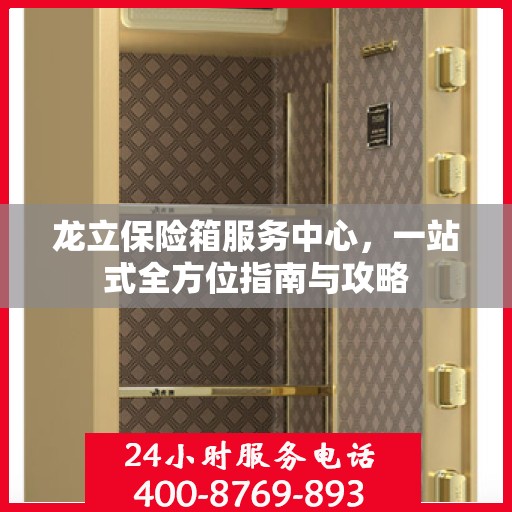 龙立保险箱服务中心，一站式全方位指南与攻略