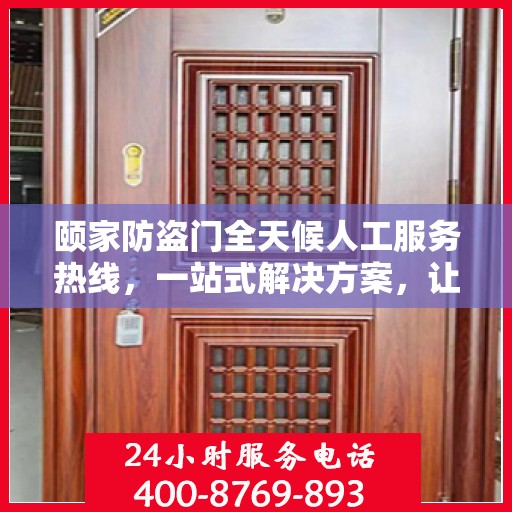 颐家防盗门全天候人工服务热线，一站式解决方案，让您无忧使用防盗门