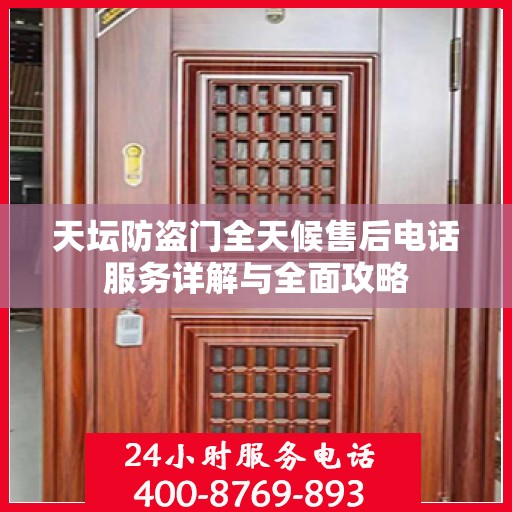 天坛防盗门全天候售后电话服务详解与全面攻略