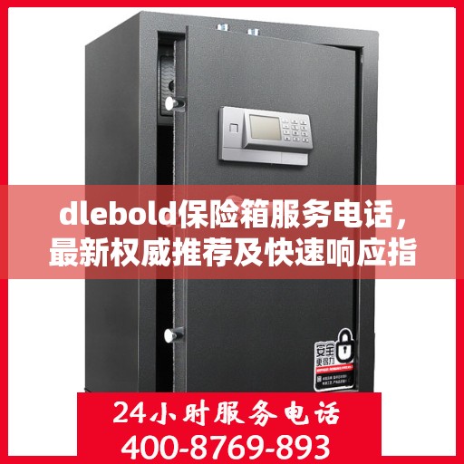 dlebold保险箱服务电话，最新权威推荐及快速响应指南