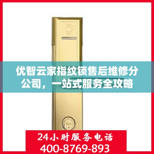 优智云家指纹锁售后维修分公司，一站式服务全攻略