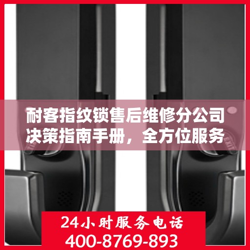 耐客指纹锁售后维修分公司决策指南手册，全方位服务策略与操作指南