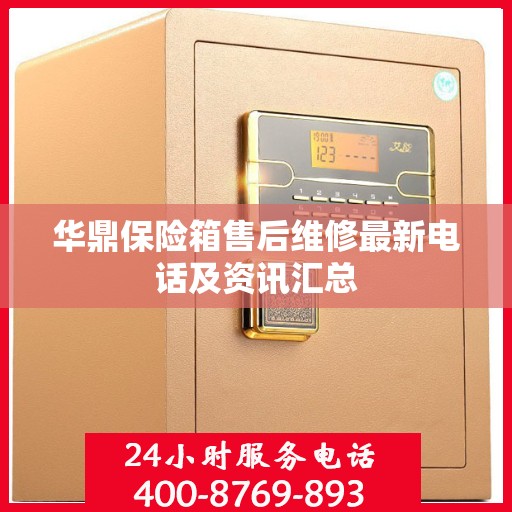 华鼎保险箱售后维修最新电话及资讯汇总