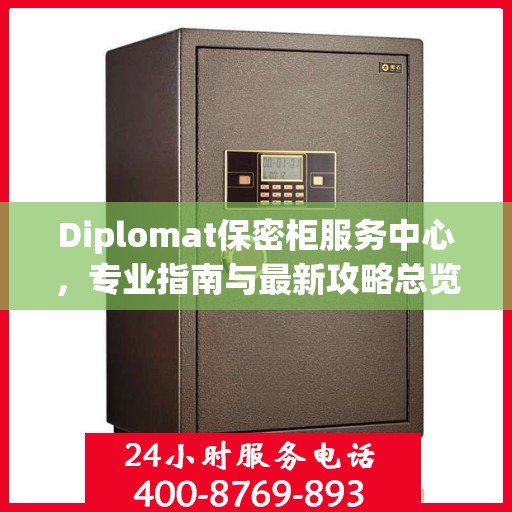 Diplomat保密柜服务中心，专业指南与最新攻略总览