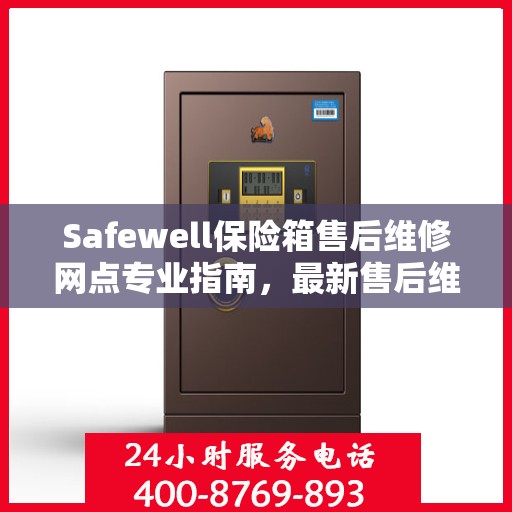 Safewell保险箱售后维修网点专业指南，最新售后维修攻略