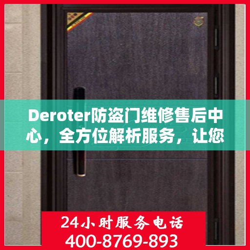 Deroter防盗门维修售后中心，全方位解析服务，让您一文读懂