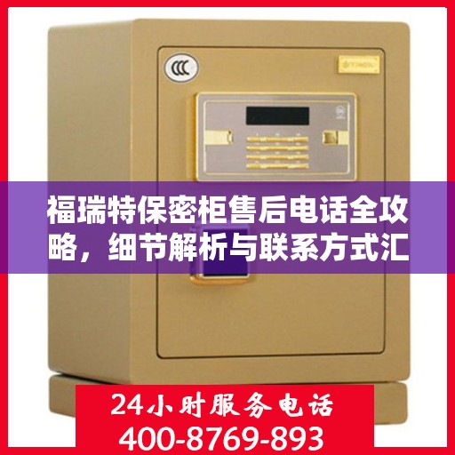 福瑞特保密柜售后电话全攻略，细节解析与联系方式汇总