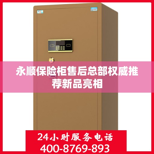 永顺保险柜售后总部权威推荐新品亮相