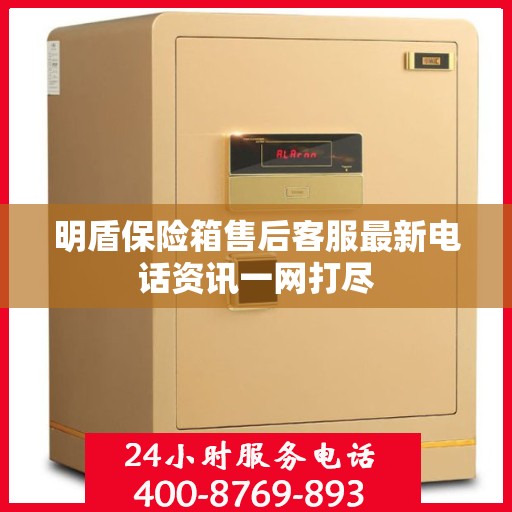 明盾保险箱售后客服最新电话资讯一网打尽