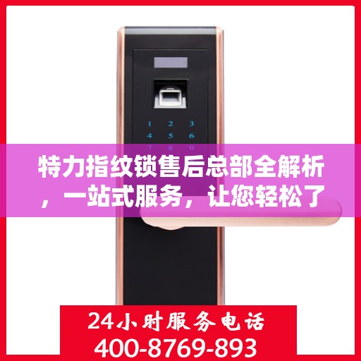 特力指纹锁售后总部全解析，一站式服务，让您轻松了解售后保障流程