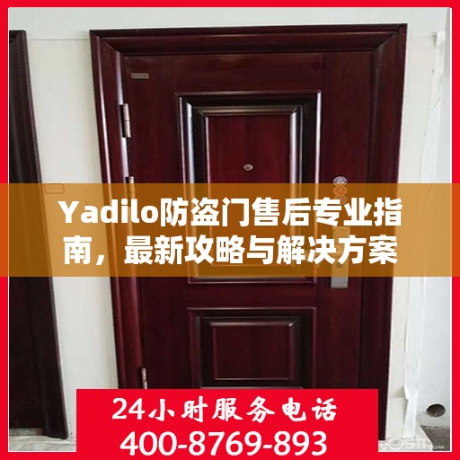 Yadilo防盗门售后专业指南，最新攻略与解决方案
