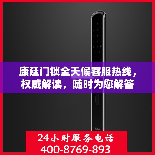 康廷门锁全天候客服热线，权威解读，随时为您解答