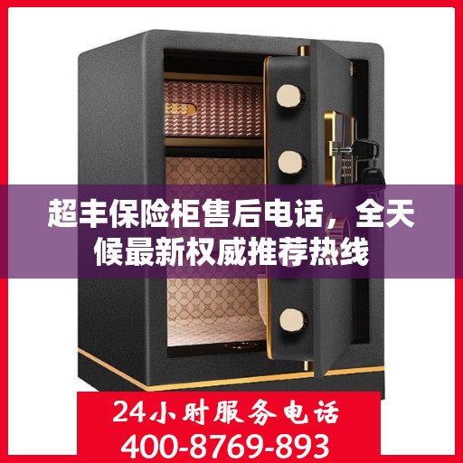 超丰保险柜售后电话，全天候最新权威推荐热线