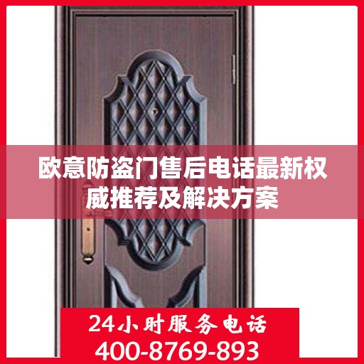 欧意防盗门售后电话最新权威推荐及解决方案