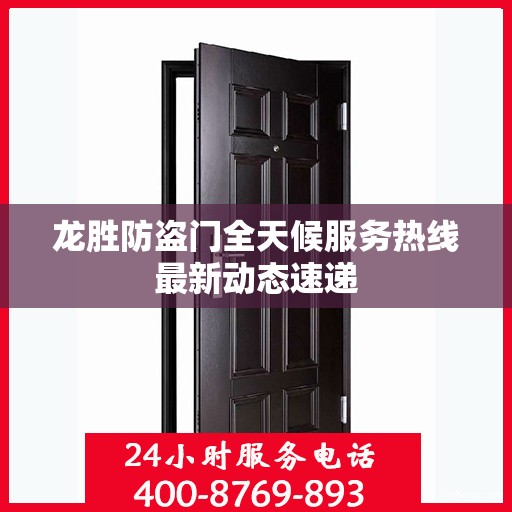 龙胜防盗门全天候服务热线最新动态速递