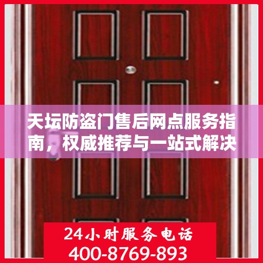 天坛防盗门售后网点服务指南，权威推荐与一站式解决方案